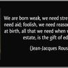 quote-we-are-born-weak-we-need-strength-helpless-we-need-aid-foolish-we-need-reason-all-that-we-jean-jacques-rousseau-159002