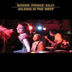 Bonnie Prince Billy - Wilding In The West