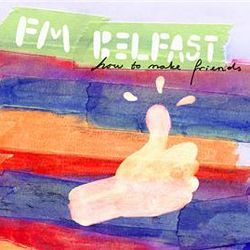 FM Belfast - How to Make Friends