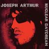 Joseph Arthur - Nuclear Daydreak